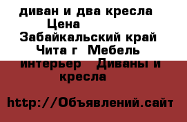 диван и два кресла › Цена ­ 14 500 - Забайкальский край, Чита г. Мебель, интерьер » Диваны и кресла   